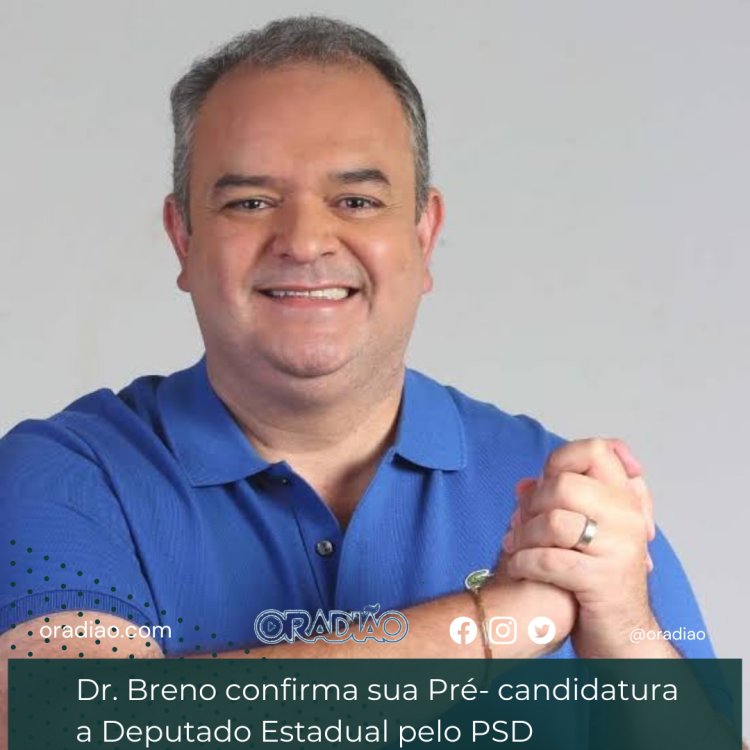 Dr. Breno confirma sua Pré- candidatura a Deputado Estadual pelo PSD