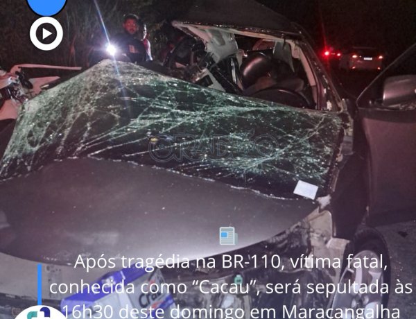 Após tragédia na BR-110, vítima fatal, conhecida como “Cacau”, será sepultada às 16h30 deste domingo em Maracangalha